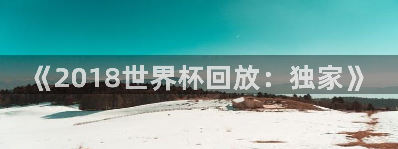 2026男足世界杯赛程：《2018世界杯回放：独家》