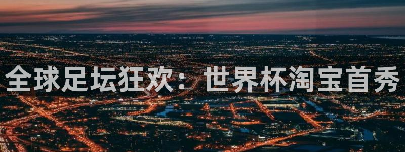2026世界杯：全球足坛狂欢：世界杯淘宝首秀